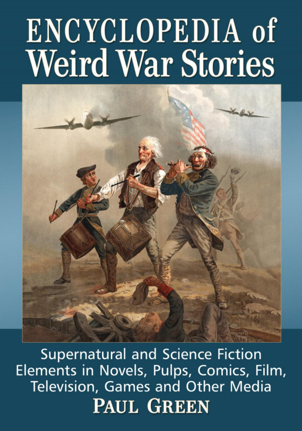 Encyclopedia Of Weird War Stories Supernatural And Science Fiction Elements In Novels Pulps Comics Film Television Games And Other Media 1st Edition Paul Green