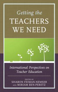 Getting The Teachers We Need International Perspectives On Teacher Education Sharon Feimannemser Miriam Benperetz