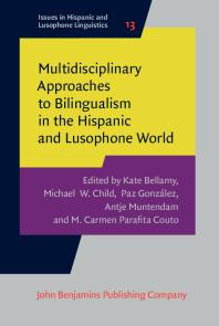Multidisciplinary Approaches To Bilingualism In The Hispanic And Lusophone World 1st Edition Kate Bellamy Michael W Child Paz Gonzlez Antje Muntendam M Carmen Parafita Couto