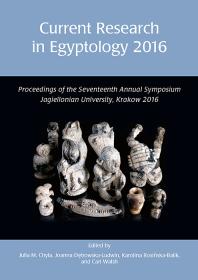 Current Research In Egyptology 2016 Proceedings Of The Seventeenth Annual Symposium 1st Edition Julia Chyla Karolina Rosiskabalik Joanna Debowskaludwin Carl Walsh