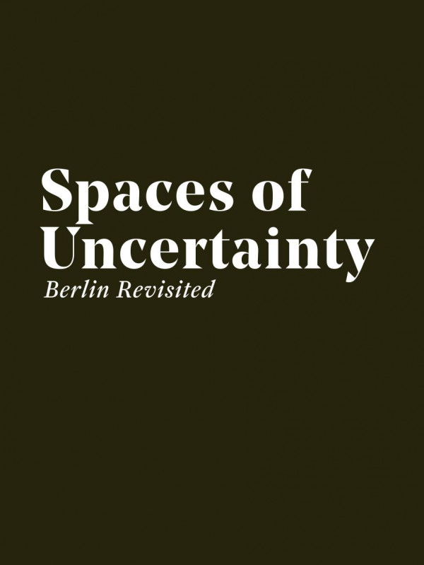 Spaces Of Uncertainty Berlin Revisited 1st Edition Kenny Cupers Markus Miessen