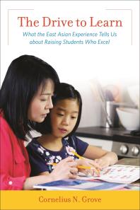 The Drive To Learn What The East Asian Experience Tells Us About Raising Students Who Excel Cornelius N Grove