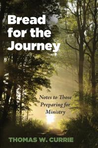 Bread For The Journey Notes To Those Preparing For Ministry Thomas W Currie