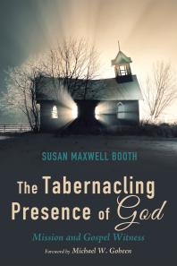 The Tabernacling Presence Of God Mission And Gospel Witness Susan Booth Michael W Goheen
