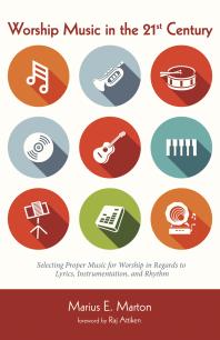 Worship Music In The 21st Century Selecting Proper Music For Worship In Regards To Lyrics Instrumentation And Rhythm Marius E Marton Raj Attiken