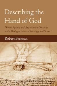 Describing The Hand Of God Divine Agency And Augustinian Obstacles To The Dialogue Between Theology And Science Robert Brennan