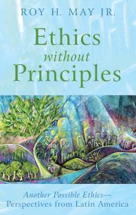Ethics Without Principles Another Possible Ethicsperspectives From Latin America Roy Hjr May