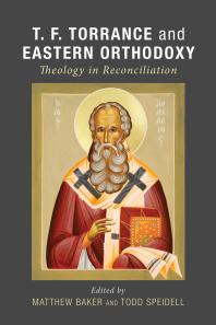 T F Torrance And Eastern Orthodoxy Theology In Reconciliation Matthew Baker Todd Speidell