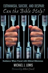 Euthanasia Suicide And Despair Can The Bible Help Guidance When Faced With Ethical Dilemmas Michael J Lowis Albert Jewell