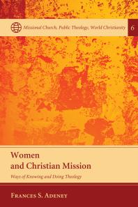 Women And Christian Mission Ways Of Knowing And Doing Theology Frances Adeney
