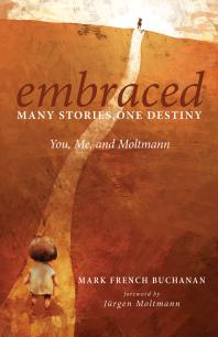 Embraced Many Stories One Destiny You Me And Moltmann Mark French Buchanan Jrgen Moltmann