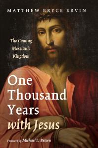 One Thousand Years With Jesus The Coming Messianic Kingdom Matthew Bryce Ervin Michael L Brown