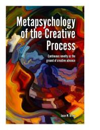 Metapsychology Of The Creative Process Continuous Novelty As The Ground Of Creative Advance 1st Edition Jason W Brown