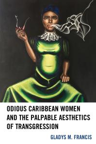 Odious Caribbean Women And The Palpable Aesthetics Of Transgression Gladys M Francis