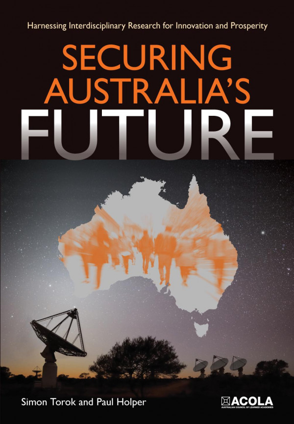 Securing Australias Future Harnessing Interdisciplinary Research For Innovation And Prosperity 1st Edition Simon Torok Paul Holper