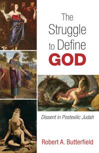 The Struggle To Define God Dissent In Postexilic Judah Robert A Butterfield