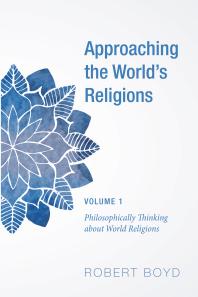 Approaching The Worlds Religions Volume 1 Philosophically Thinking About World Religions Robert Boyd