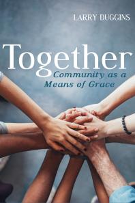 Together Community As A Means Of Grace Larry Duggins