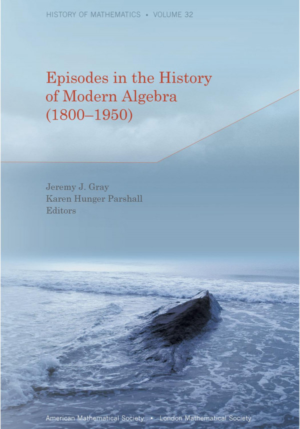 Episodes In The History Of Modern Algebra 18001950 1st Edition Jeremy J Gray Karen Hunger Parshall