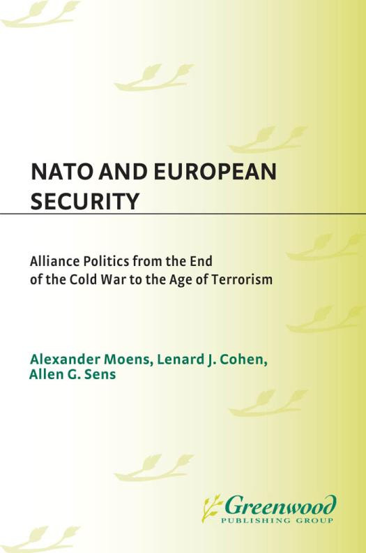 Nato And European Security Alliance Politics From The End Of The Cold War To The Age Of Terrorism Alliance Politics From The End Of The Cold War To The Age Of Terrorism Alexander Moens Lenard J Cohen Allen G Sens Art Eggleton