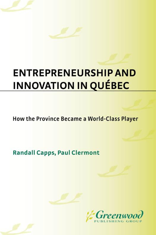 Entrepreneurship And Innovation In Qubec How The Province Became A Worldclass Player Randall Capps Paul Clermont