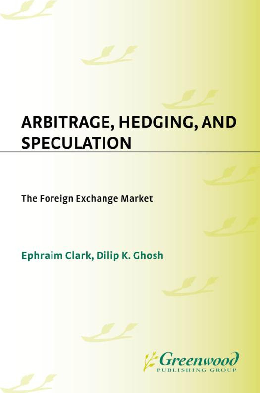 Arbitrage Hedging And Speculation The Foreign Exchange Market The Foreign Exchange Market Ephraim Clark Dilip K Ghosh Dilip K Ghosh