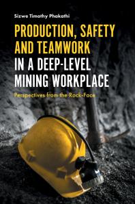 Production Safety And Teamwork In A Deeplevel Mining Workplace Perspectives From The Rockface 1st Edition Sizwe Timothy Phakathi