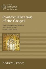 Contextualization Of The Gospel Towards An Evangelical Approach In The Light Of Scripture And The Church Fathers Andrew James Prince