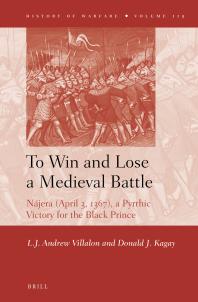 To Win And Lose A Medieval Battle Njera April 3 1367 A Pyrrhic Victory For The Black Prince 1st Edition Andrew Villalon Donald Kagay