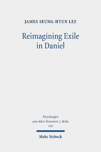 Reimagining Exile In Daniel A Literaryhistorical Study James Seunghyun Lee
