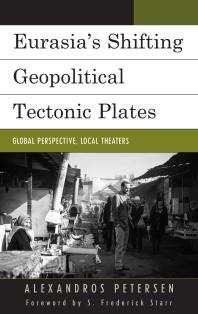 Eurasias Shifting Geopolitical Tectonic Plates Global Perspective Local Theaters Alexandros Petersen S Frederick Starr