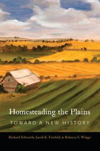 Homesteading The Plains Toward A New History 1st Edition Richard Edwards Jacob K Friefeld Rebecca S Wingo