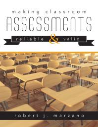 Making Classroom Assessments Reliable And Valid How To Assess Student Learning 1st Edition Robert J Marzano