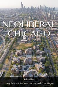 Neoliberal Chicago 1st Edition Larry Bennett Christopher Lamberti Roberta Garner Euan Hague Stephen Alexander Michael Bennett Carrie Breitbach Sean Dinces Kenneth Fidel Black Hawk Hancock