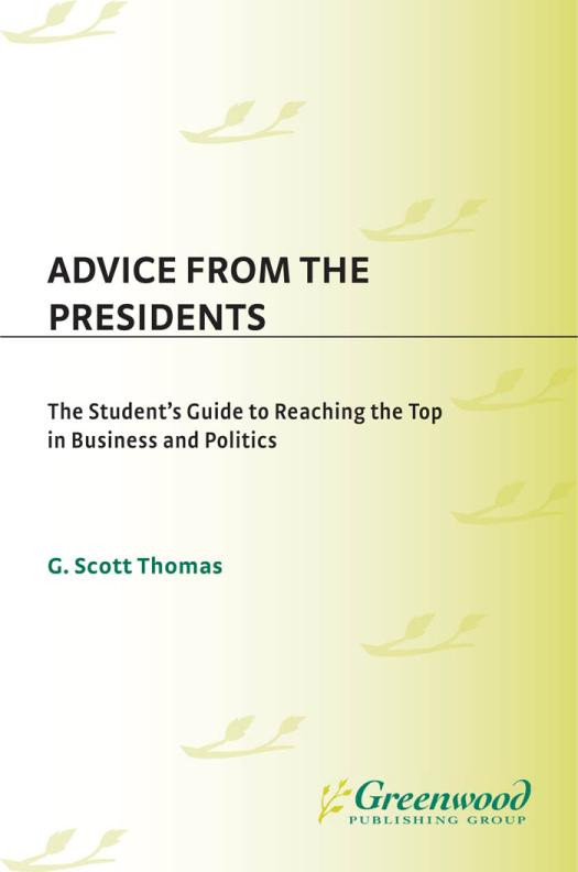 Advice From The Presidents The Students Guide To Reaching The Top In Business And Politics The Students Guide To Reaching The Top In Business And Politics G Scott Thomas