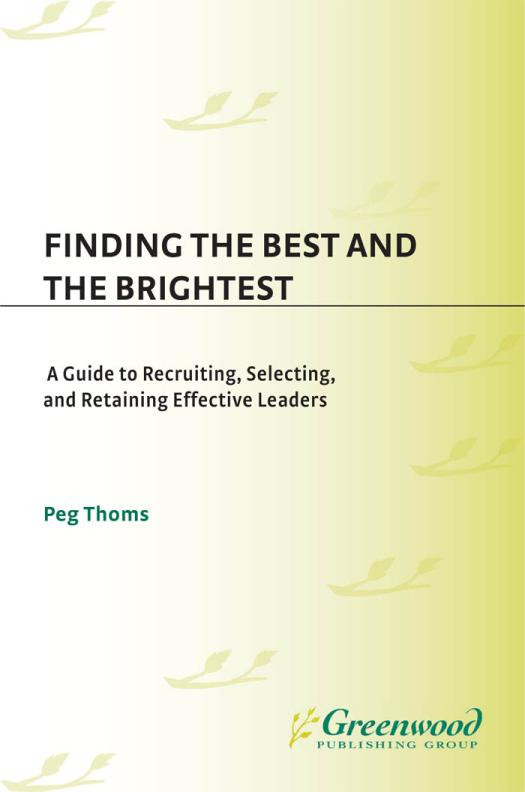 Finding The Best And The Brightest A Guide To Recruiting Selecting And Retaining Effective Leaders Peg Thoms