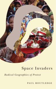 Space Invaders Radical Geographies Of Protest 1st Edition Paul Routledge