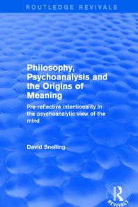 Philosophy Psychoanalysis And The Origins Of Meaning Prereflective Intentionality In The Psychoanalytic View Of The Mind 1st Edition David Snelling