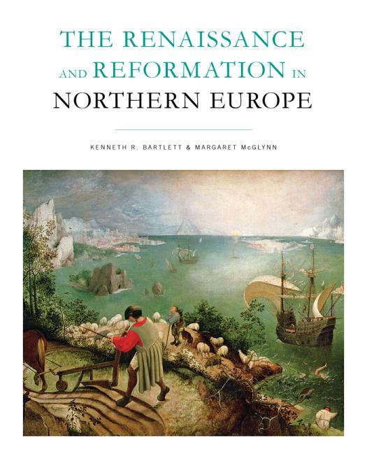 The Renaissance And Reformation In Northern Europe 1st Edition Margaret Mcglynn Kenneth R Bartlett