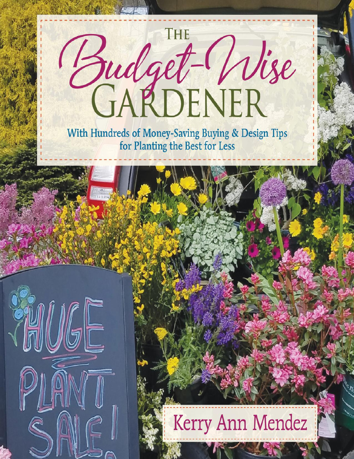 The Budgetwise Gardener With Hundreds Of Moneysaving Buying Design Tips For Planting The Best For Less Kerry Ann Mendez