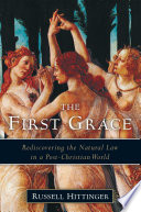 The First Grace Rediscovering The Natural Law In A Postchristian World Russell Hittinger