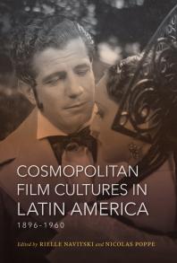 Cosmopolitan Film Cultures In Latin America 18961960 Rielle Navitski Colin Gunckel Nicolas Poppe Juan Sebastian Ospina Leon Giorgio Bertellini Sarah Wells Andrea Cuarterolo Ignacio M Sanchez Prado Jason Borge Irene Rozsa