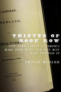 Thieves Of Book Row New Yorks Most Notorious Rare Book Ring And The Man Who Stopped It Travis Mcdade