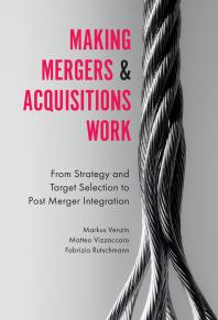 Making Mergers And Acquisitions Work From Strategy And Target Selection To Post Merger Integration 1st Edition Markus Venzin Matteo Vizzaccaro Fabrizio Rutschmann