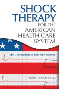 Shock Therapy For The American Health Care System Why Comprehensive Reform Is Needed Robert Levine