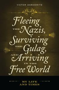 Fleeing The Nazis Surviving The Gulag And Arriving In The Free World My Life And Times My Life And Times Victor Zarnowitz