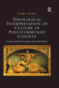 Theological Interpretation Of Culture In Postcommunist Context Central And East European Search For Roots Ivana Noble