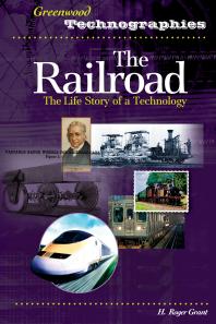 The Railroad The Life Story Of A Technology The Life Story Of A Technology H Roger Grant H Roger Grant