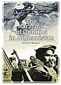 The Origins Of Conflict In Afghanistan Jeffery Roberts