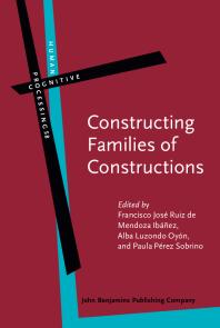 Constructing Families Of Constructions Analytical Perspectives And Theoretical Challenges 1st Edition Francisco Jos Ruiz De Mendoza Ibez Alba Luzondo Oyn Paula Prez Sobrino